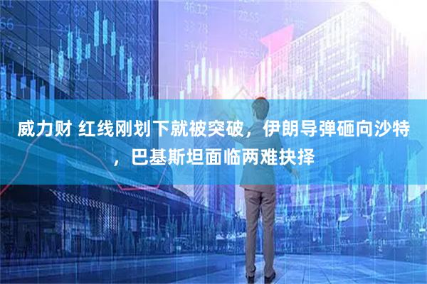 威力财 红线刚划下就被突破,伊朗导弹砸向沙特,巴基斯坦面临两难抉择